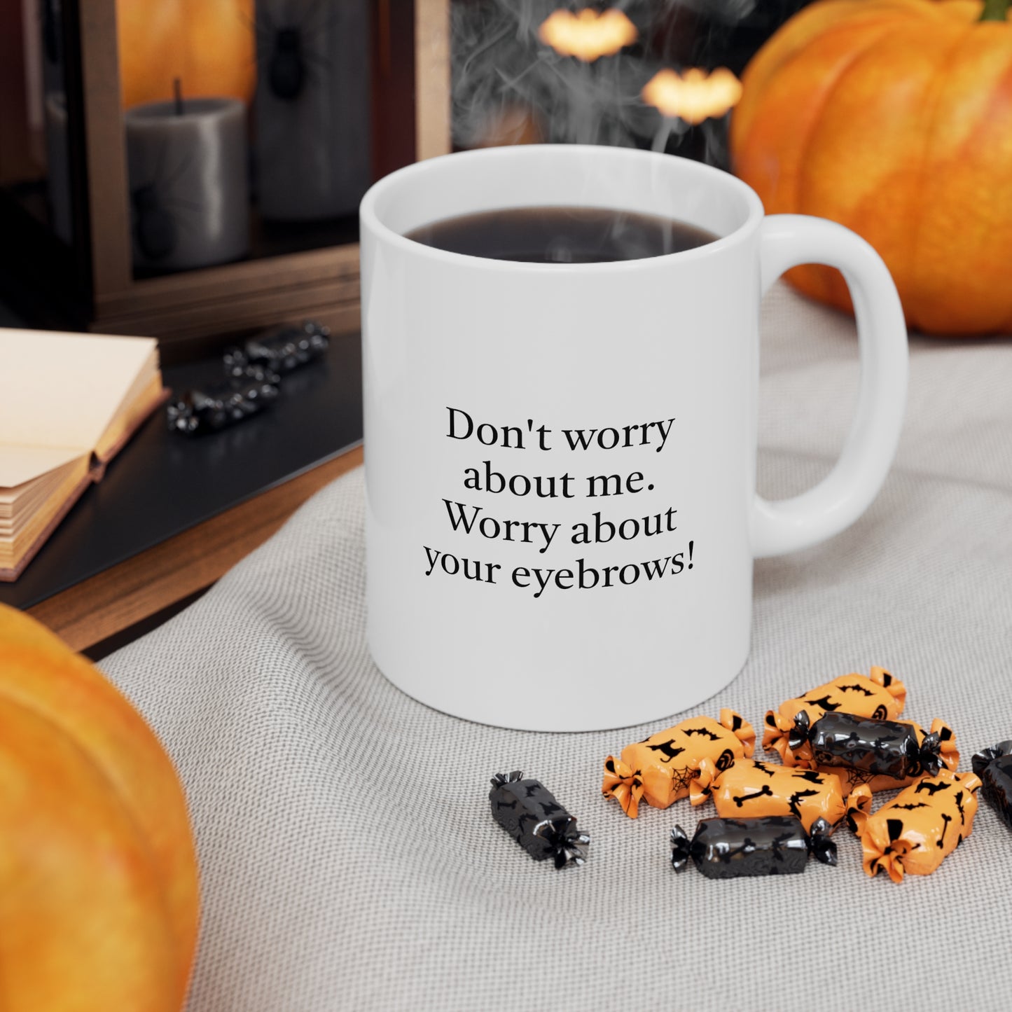 Worry About Your Eyebrows Ceramic Mug 11oz