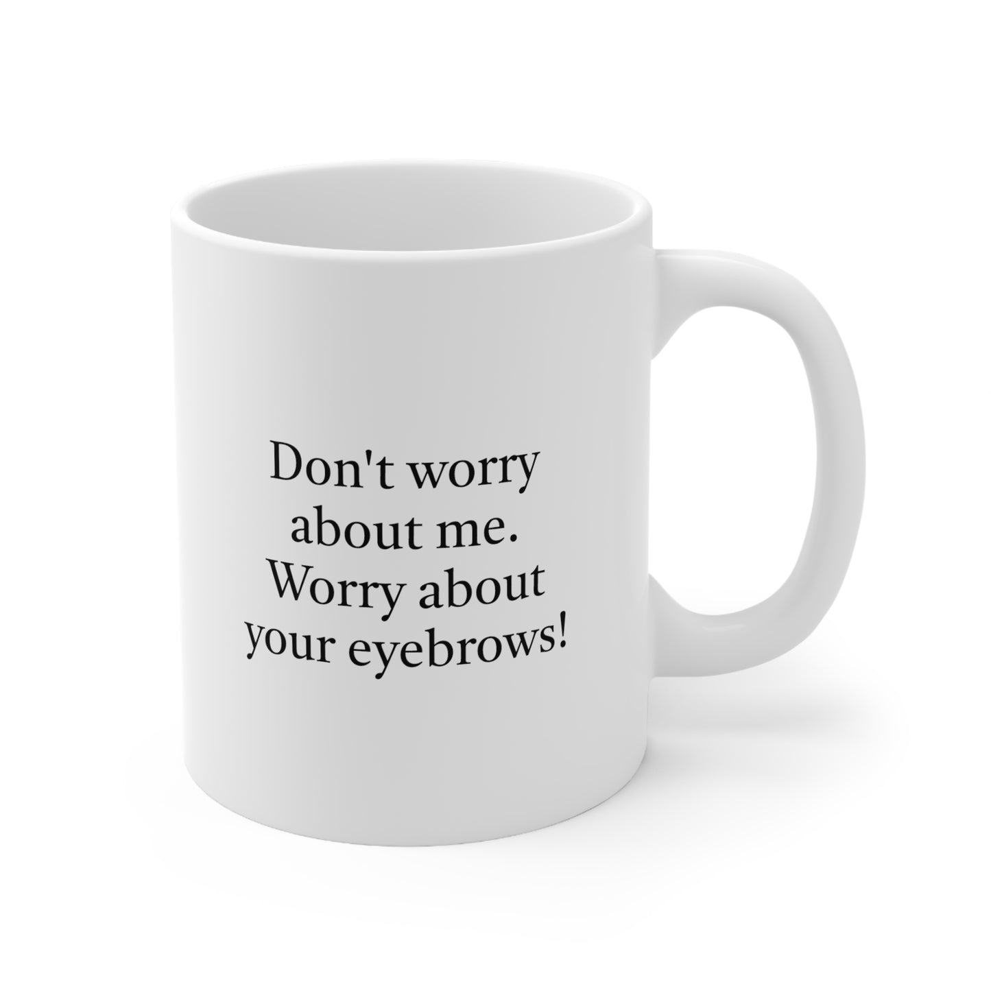 Worry About Your Eyebrows Ceramic Mug 11oz