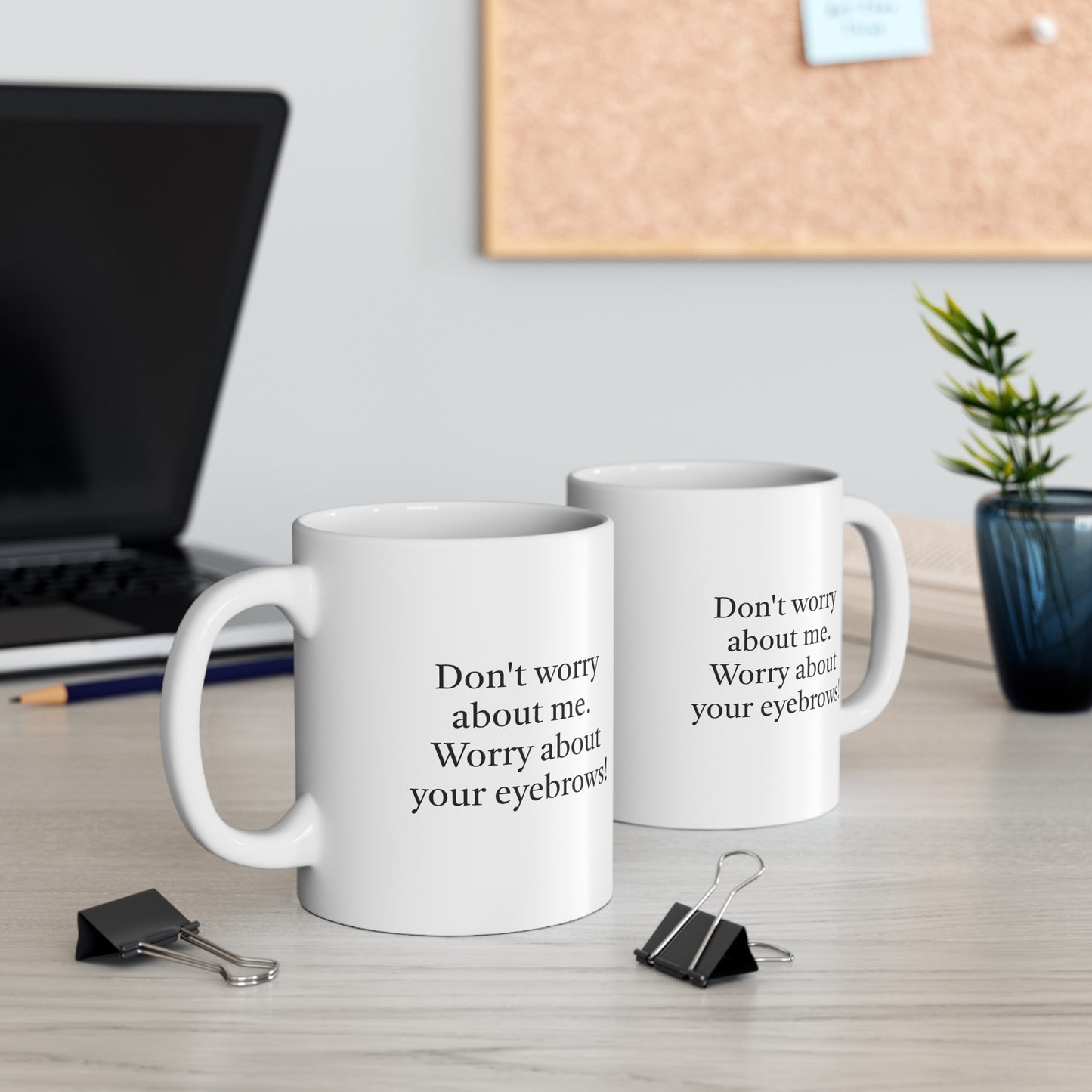 Worry About Your Eyebrows Ceramic Mug 11oz