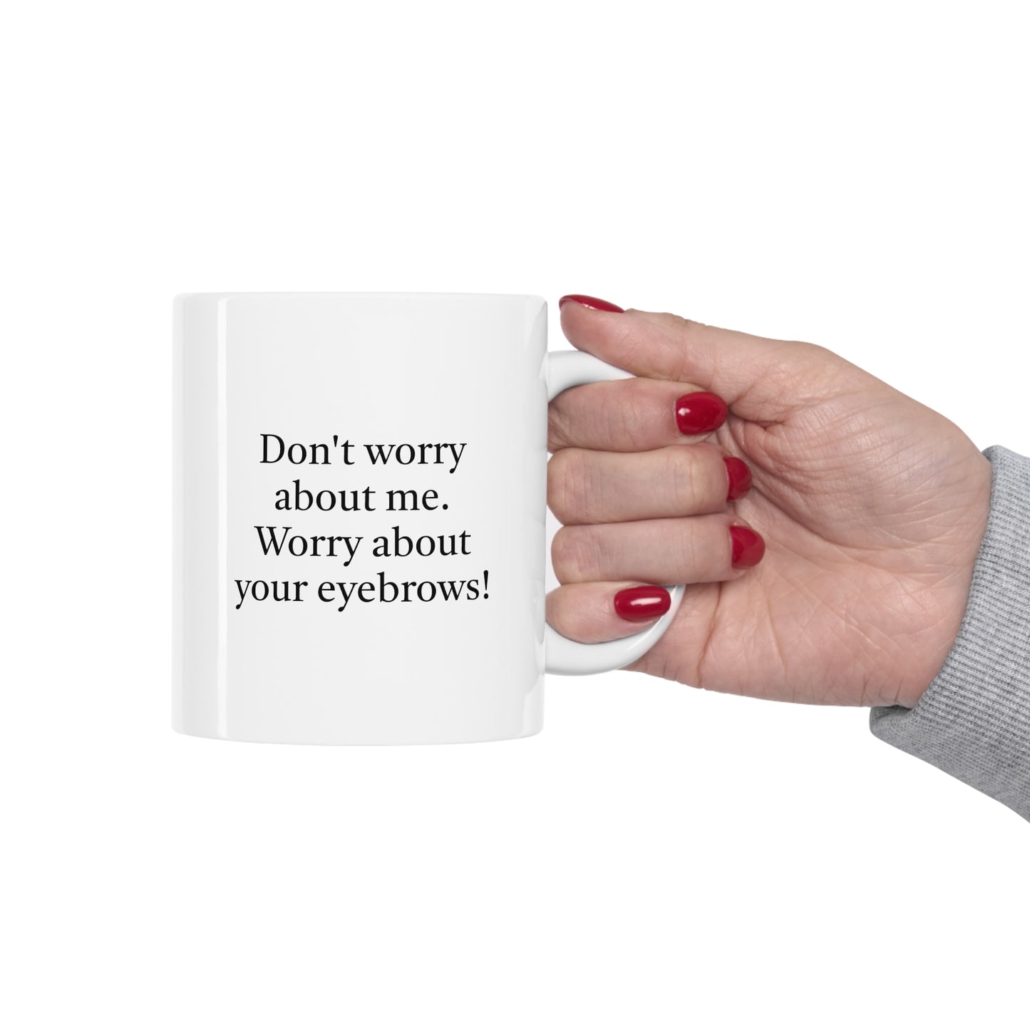 Worry About Your Eyebrows Ceramic Mug 11oz