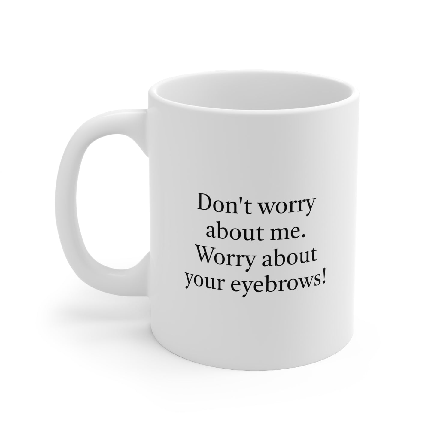 Worry About Your Eyebrows Ceramic Mug 11oz